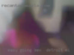 Easy going, fun sex in Detroit, MI  and very reliable.